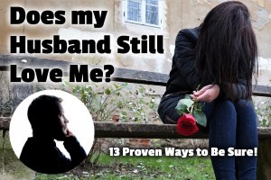 Does my Husband Still Love Me? 13 Proven Ways to Be Sure!