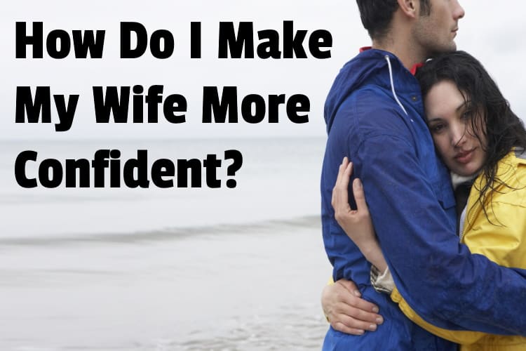 How Do I Make My Wife More Confident?