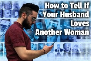 35 Crucial Signs That Your Husband Loves Another Woman